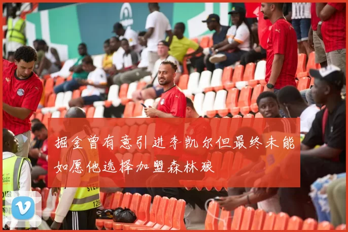 掘金曾有意引进李凯尔但最终未能如愿他选择加盟森林狼