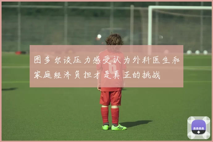 图多尔谈压力感受认为外科医生和家庭经济负担才是真正的挑战