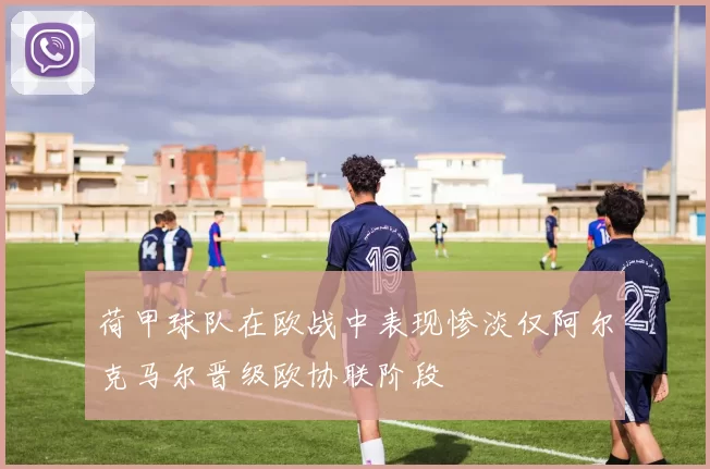 荷甲球队在欧战中表现惨淡仅阿尔克马尔晋级欧协联阶段