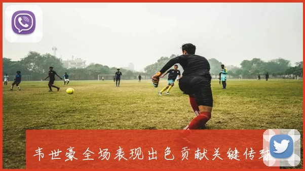 韦世豪全场表现出色贡献关键传球与抢断获高分评价